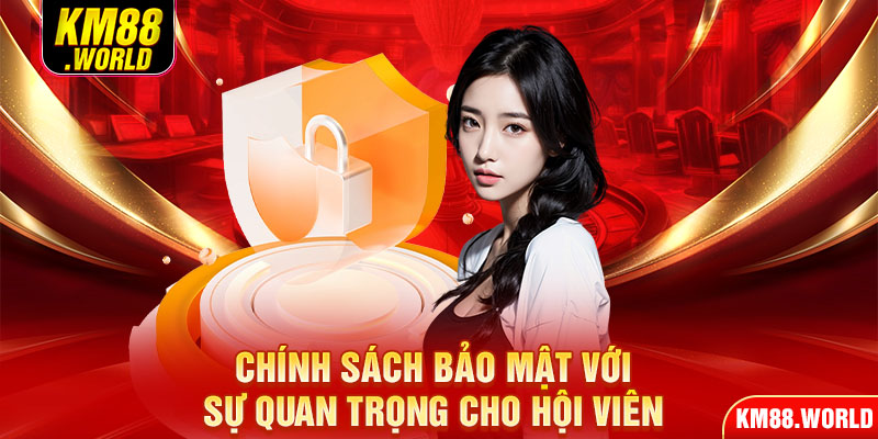 Chính sách bảo mật với sự quan trọng cho hội viên