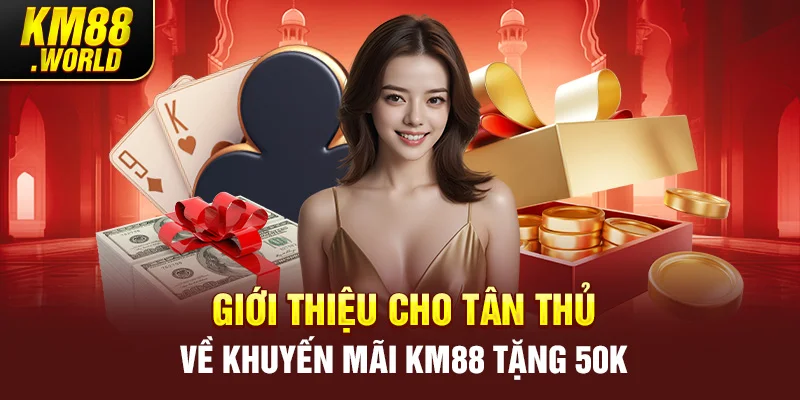 tân thủ về khuyến mãi KM88 tặng 50K