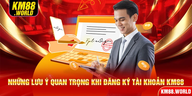 Những lưu ý quan trọng khi đăng ký tài khoản KM88