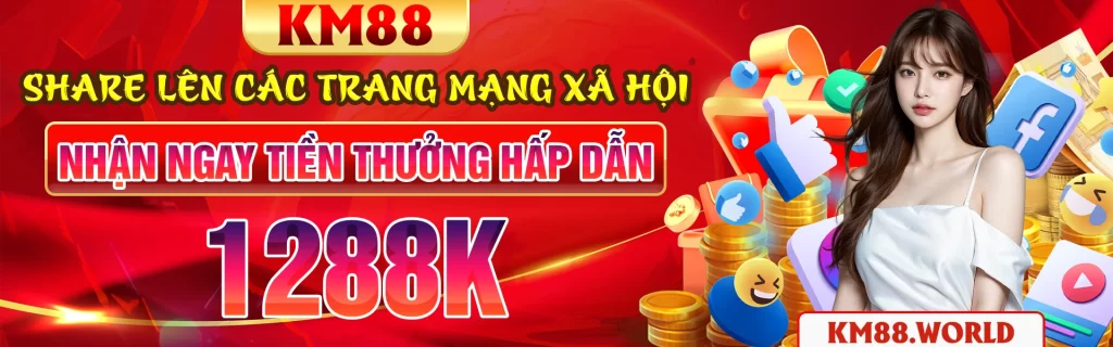 KM88 SHARE LÊN CÁC TRANG MẠNG XÃ HỘI • NHẬN NGAY TIỀN THƯỞNG HẤP DẪN 1288K