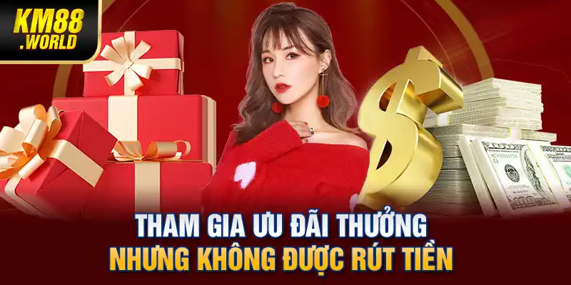 Tham gia ưu đãi thưởng nhưng không được rút tiền