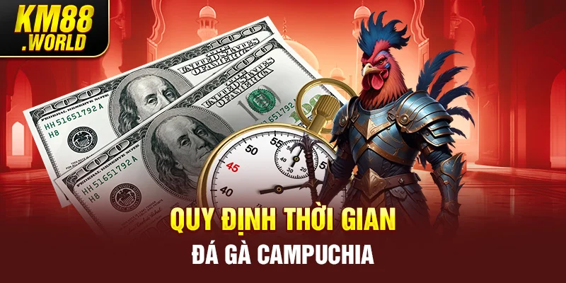 Quy định thời gian đá gà Campuchia