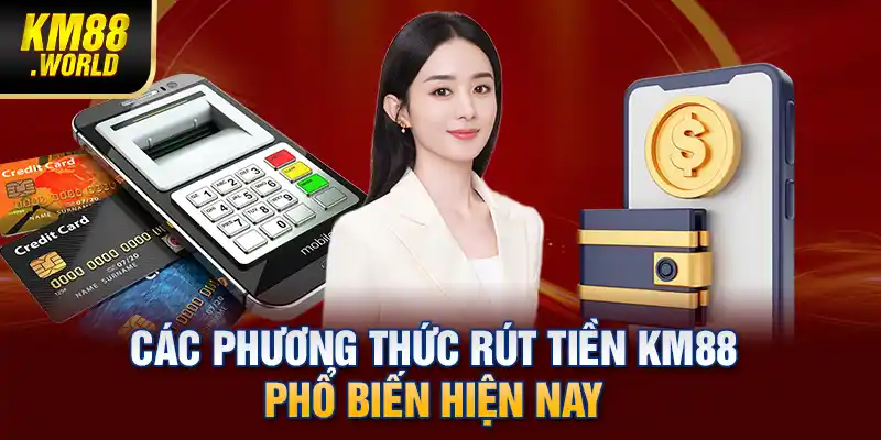 Các phương thức rút tiền KM88 phổ biến hiện nay