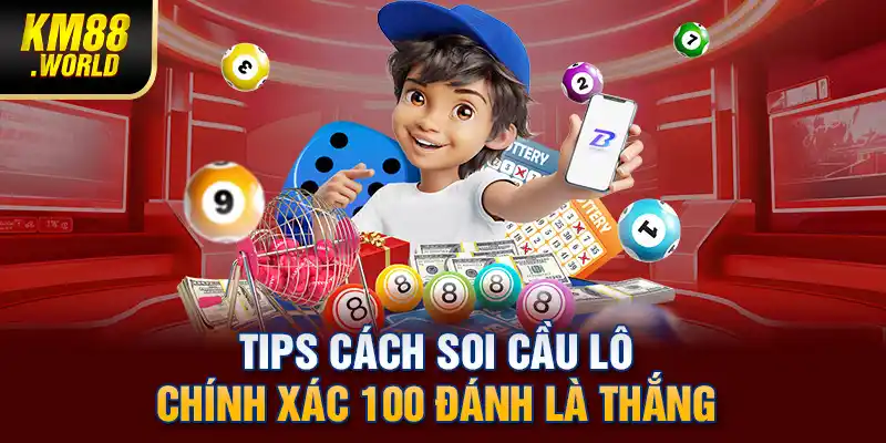 Tips cách soi cầu lô chính xác 100 đánh là thắng