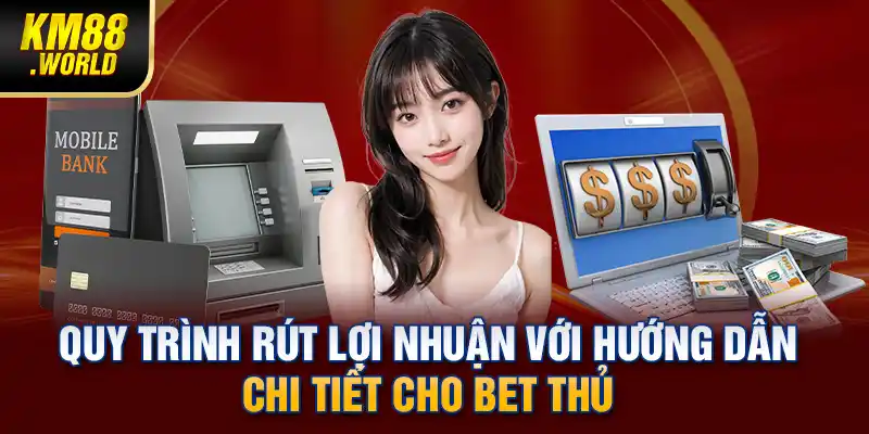 Quy trình rút lợi nhuận với hướng dẫn chi tiết cho bet thủ