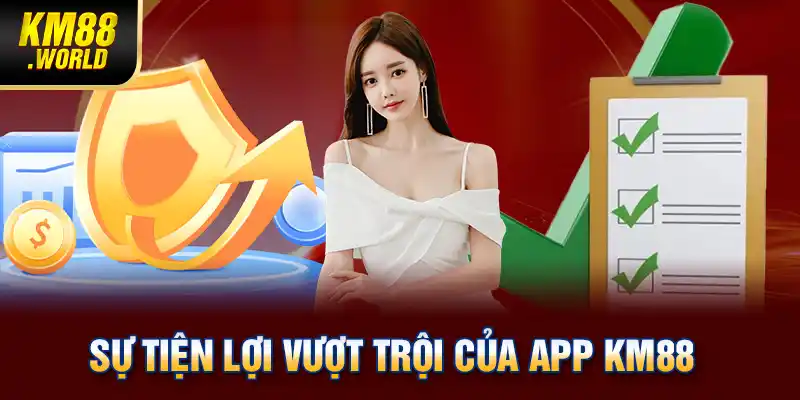 Sự tiện lợi vượt trội của app KM88