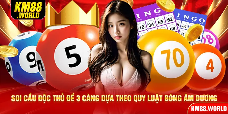 Soi cầu độc thủ đề 3 càng dựa theo quy luật bóng âm dương