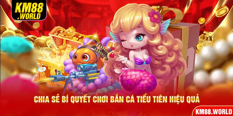 Chia sẻ bí quyết chơi Bắn Cá Tiểu Tiên hiệu quả