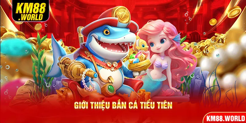 Giới thiệu Bắn Cá Tiểu Tiên